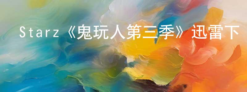 艾青的個人主頁,Starz《鬼玩人第三季》迅雷下載/在線觀看/百度云-靈異/驚悚-美劇天堂
